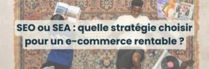 SEO ou SEA pour e-commerce